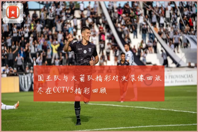 国王队与火箭队精彩对决录像回放尽在CCTV5精彩回顾