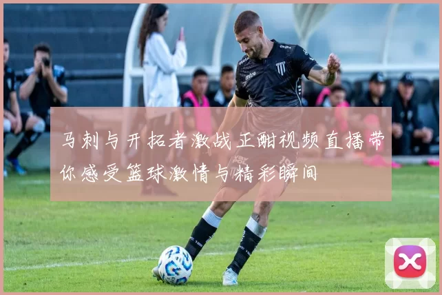 马刺与开拓者激战正酣视频直播带你感受篮球激情与精彩瞬间