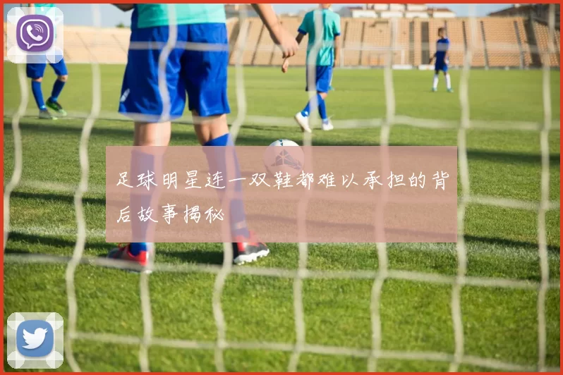 足球明星连一双鞋都难以承担的背后故事揭秘