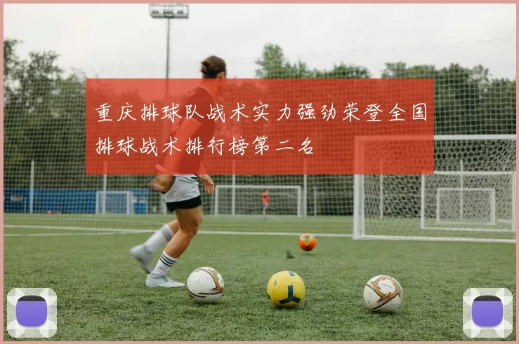 重庆排球队战术实力强劲荣登全国排球战术排行榜第二名