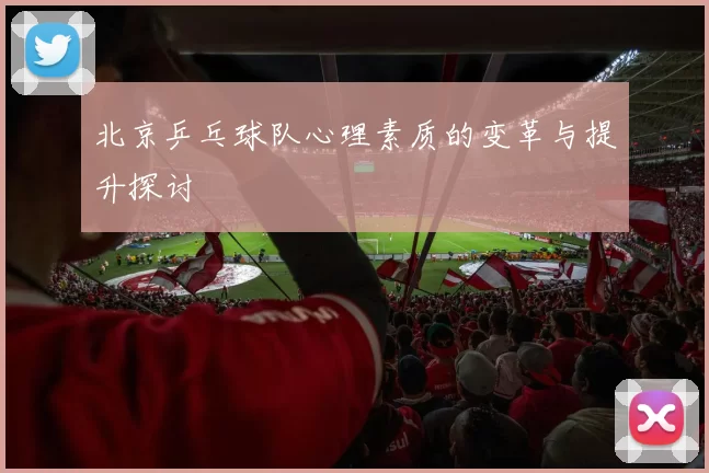 北京乒乓球队心理素质的变革与提升探讨
