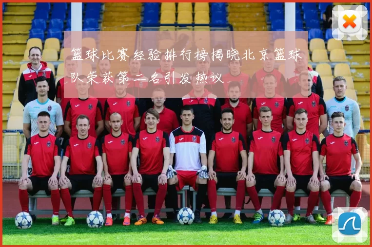 篮球比赛经验排行榜揭晓北京篮球队荣获第二名引发热议