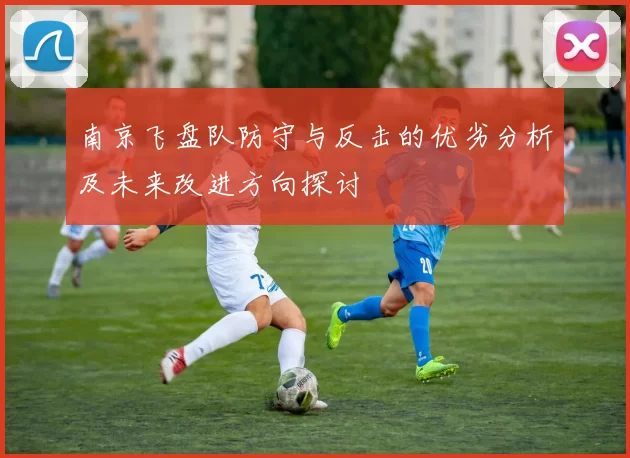 南京飞盘队防守与反击的优劣分析及未来改进方向探讨